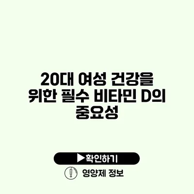 20대 여성 건강을 위한 필수 비타민 D의 중요성