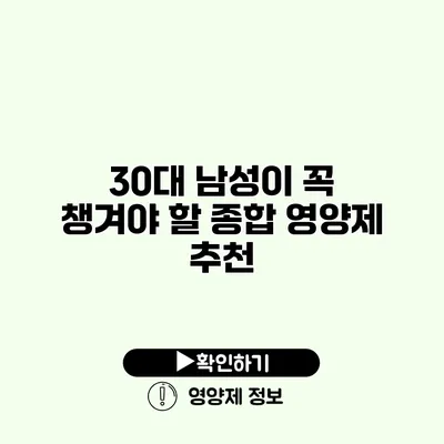 30대 남성이 꼭 챙겨야 할 종합 영양제 추천