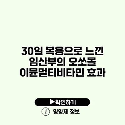 30일 복용으로 느낀 임산부의 오쏘몰 이뮨멀티비타민 효과