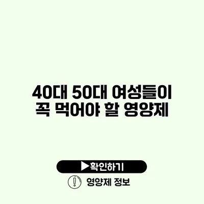 40대 50대 여성들이 꼭 먹어야 할 영양제