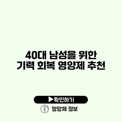 40대 남성을 위한 기력 회복 영양제 추천