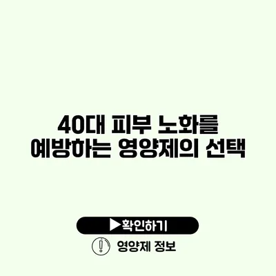 40대 피부 노화를 예방하는 영양제의 선택