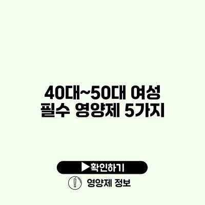 40대~50대 여성 필수 영양제 5가지