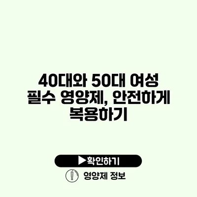 40대와 50대 여성 필수 영양제, 안전하게 복용하기