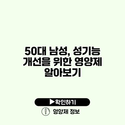 50대 남성, 성기능 개선을 위한 영양제 알아보기