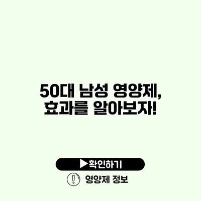 50대 남성 영양제, 효과를 알아보자!