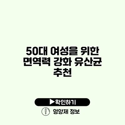 50대 여성을 위한 면역력 강화 유산균 추천