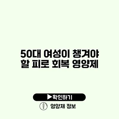 50대 여성이 챙겨야 할 피로 회복 영양제