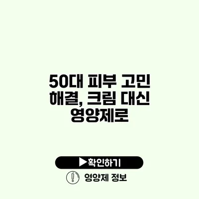 50대 피부 고민 해결, 크림 대신 영양제로