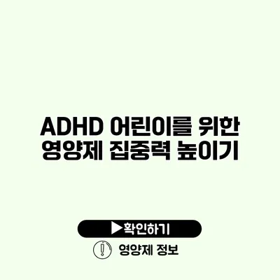 ADHD 어린이를 위한 영양제 집중력 높이기