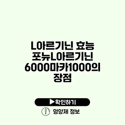 L아르기닌 효능 포뉴L아르기닌 6000마카1000의 장점