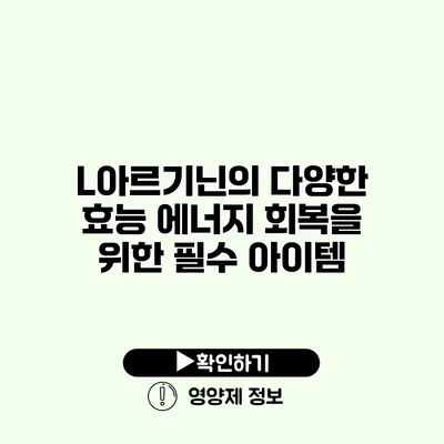 L아르기닌의 다양한 효능 에너지 회복을 위한 필수 아이템