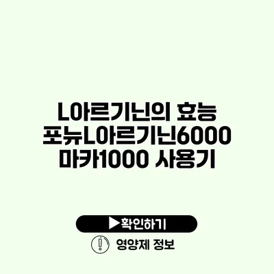 L아르기닌의 효능 포뉴L아르기닌6000 마카1000 사용기