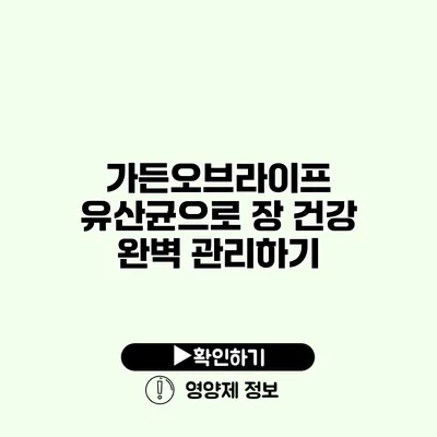 가든오브라이프 유산균으로 장 건강 완벽 관리하기