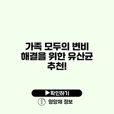 가족 모두의 변비 해결을 위한 유산균 추천!