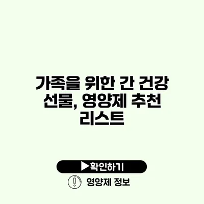 가족을 위한 간 건강 선물, 영양제 추천 리스트