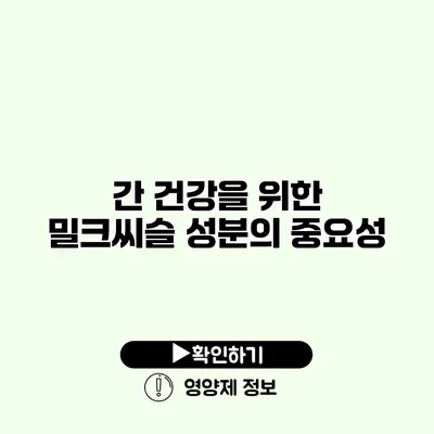 간 건강을 위한 밀크씨슬 성분의 중요성