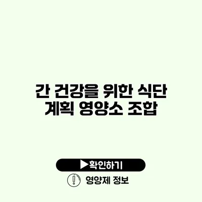 간 건강을 위한 식단 계획 영양소 조합