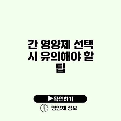 간 영양제 선택 시 유의해야 할 팁