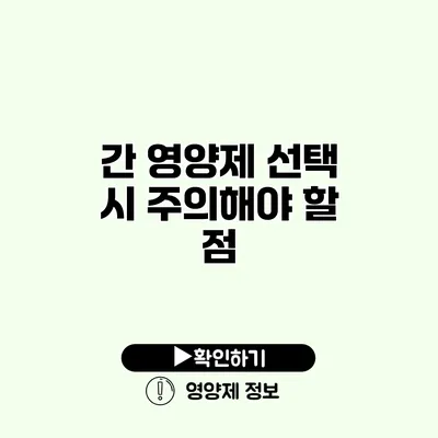 간 영양제 선택 시 주의해야 할 점