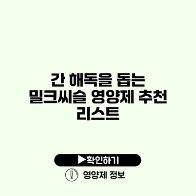 간 해독을 돕는 밀크씨슬 영양제 추천 리스트