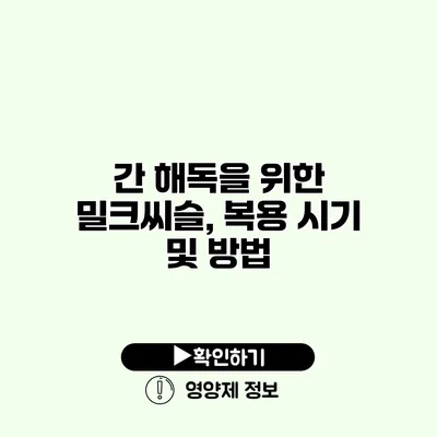 간 해독을 위한 밀크씨슬, 복용 시기 및 방법