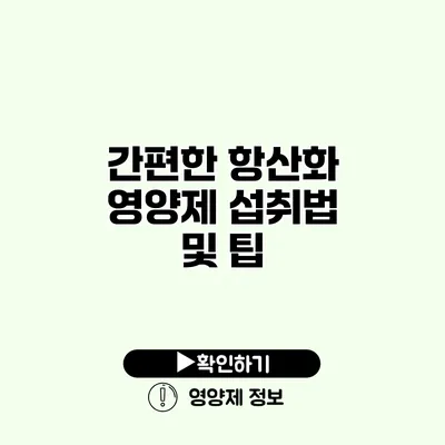 간편한 항산화 영양제 섭취법 및 팁