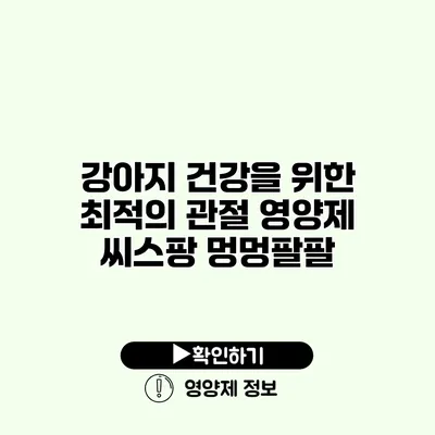 강아지 건강을 위한 최적의 관절 영양제 씨스팡 멍멍팔팔