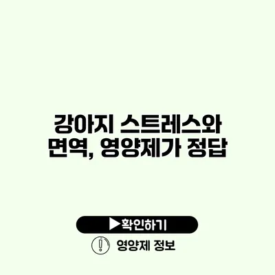 강아지 스트레스와 면역, 영양제가 정답?