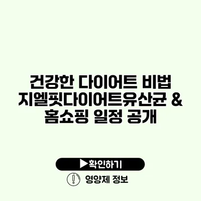 건강한 다이어트 비법 지엘핏다이어트유산균 & 홈쇼핑 일정 공개