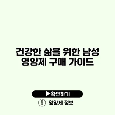 건강한 삶을 위한 남성 영양제 구매 가이드