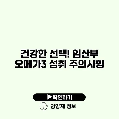 건강한 선택! 임산부 오메가3 섭취 주의사항