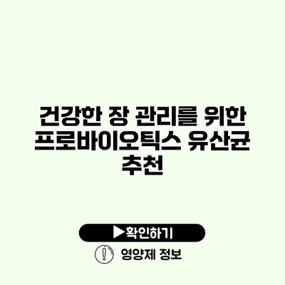 건강한 장 관리를 위한 프로바이오틱스 유산균 추천