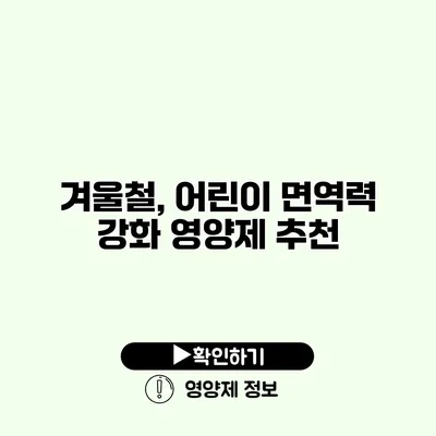 겨울철, 어린이 면역력 강화 영양제 추천