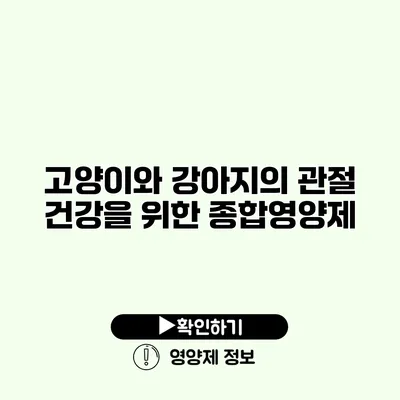 고양이와 강아지의 관절 건강을 위한 종합영양제