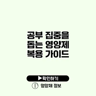 공부 집중을 돕는 영양제 복용 가이드