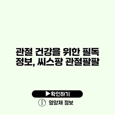 관절 건강을 위한 필독 정보, 씨스팡 관절팔팔