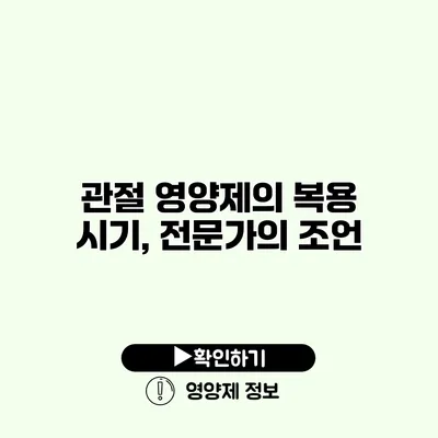 관절 영양제의 복용 시기, 전문가의 조언