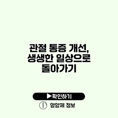 관절 통증 개선, 생생한 일상으로 돌아가기