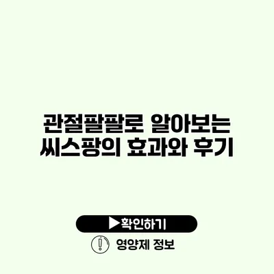 관절팔팔로 알아보는 씨스팡의 효과와 후기