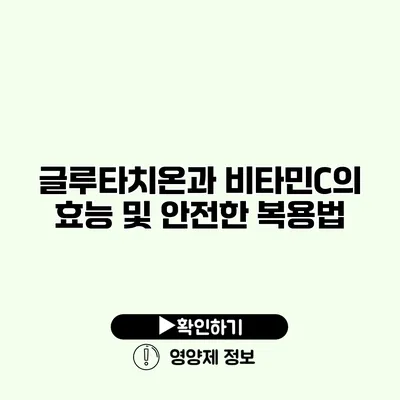 글루타치온과 비타민C의 효능 및 안전한 복용법