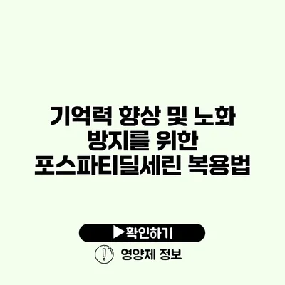 기억력 향상 및 노화 방지를 위한 포스파티딜세린 복용법