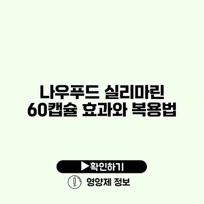 나우푸드 실리마린 60캡슐 효과와 복용법