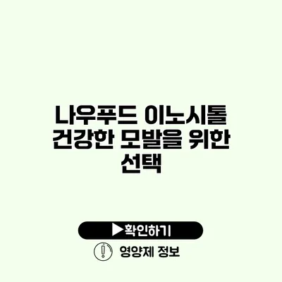 나우푸드 이노시톨 건강한 모발을 위한 선택