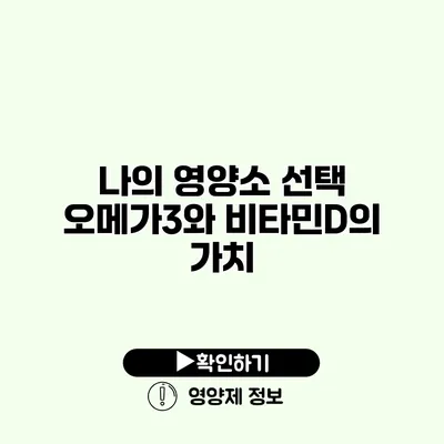 나의 영양소 선택 오메가3와 비타민D의 가치