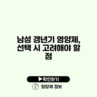 남성 갱년기 영양제, 선택 시 고려해야 할 점