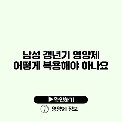 남성 갱년기 영양제 어떻게 복용해야 하나요?