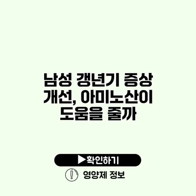 남성 갱년기 증상 개선, 아미노산이 도움을 줄까?