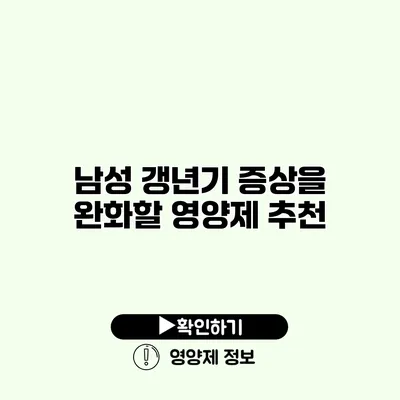 남성 갱년기 증상을 완화할 영양제 추천