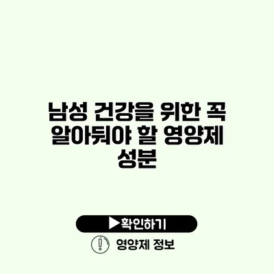 남성 건강을 위한 꼭 알아둬야 할 영양제 성분